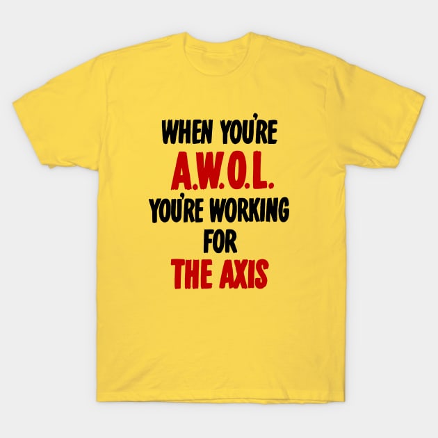 When You're AWOL - You're Working For The Axis T-Shirt by warishellstore